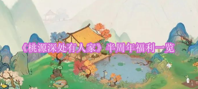 《桃源深处有人家》半周年福利一览