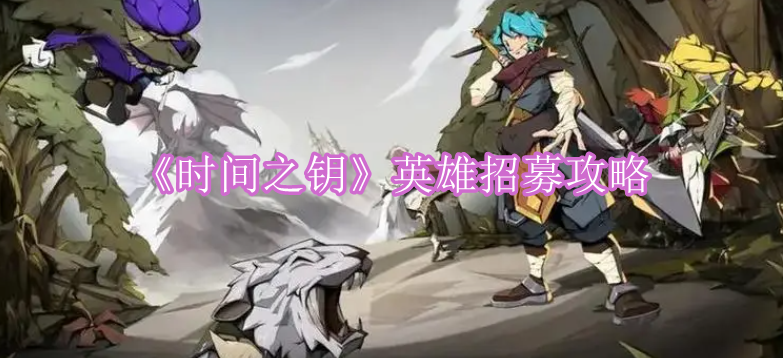 《时间之钥》英雄招募攻略