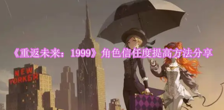 《重返未来：1999》角色信任度提高方法分享