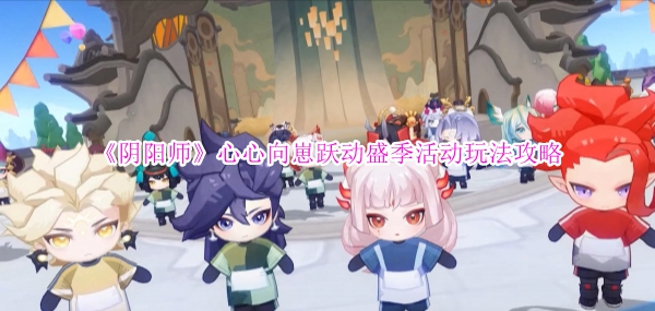 《阴阳师》心心向崽跃动盛季活动玩法攻略
