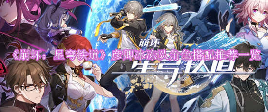 《崩坏：星穹铁道》彦卿冰冻队角色搭配推荐一览
