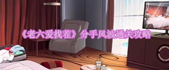 《老六爱找茬》分手风波通关攻略