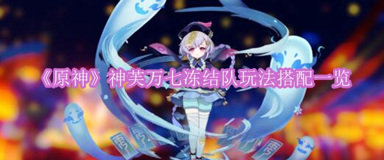 《原神》神芙万七冻结队玩法搭配一览