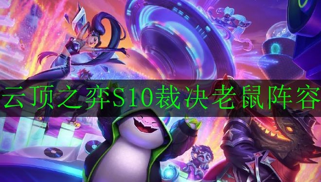 《云顶之弈》S10裁决老鼠阵容怎么玩