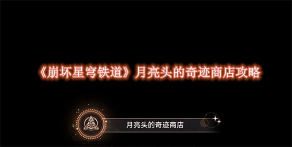 崩坏星穹铁道月亮头的奇迹商店攻略 崩坏星穹铁道月亮头的奇迹商店怎么玩