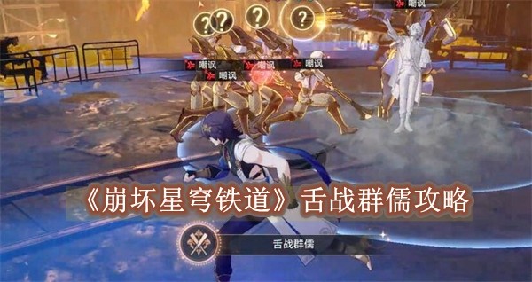 崩坏星穹铁道舌战群儒攻略 崩坏星穹铁道舌战群儒攻略一览