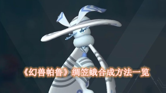 ​幻兽帕鲁绸笠蛾合成方法是什么 ​幻兽帕鲁绸笠蛾合成教程一览
