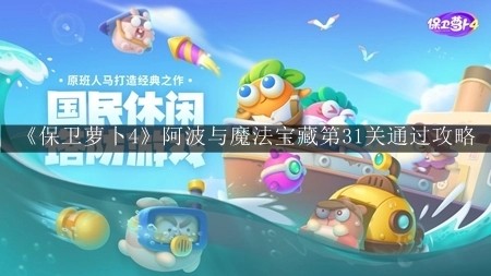 保卫萝卜4阿波与魔法宝藏第31关怎么过 保卫萝卜4阿波与魔法宝藏第31关通关攻略