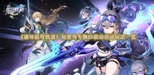 崩坏星穹铁道知更鸟专辑H5联动活动玩法一览 崩坏星穹铁道知更鸟专辑H5联动活动怎么玩