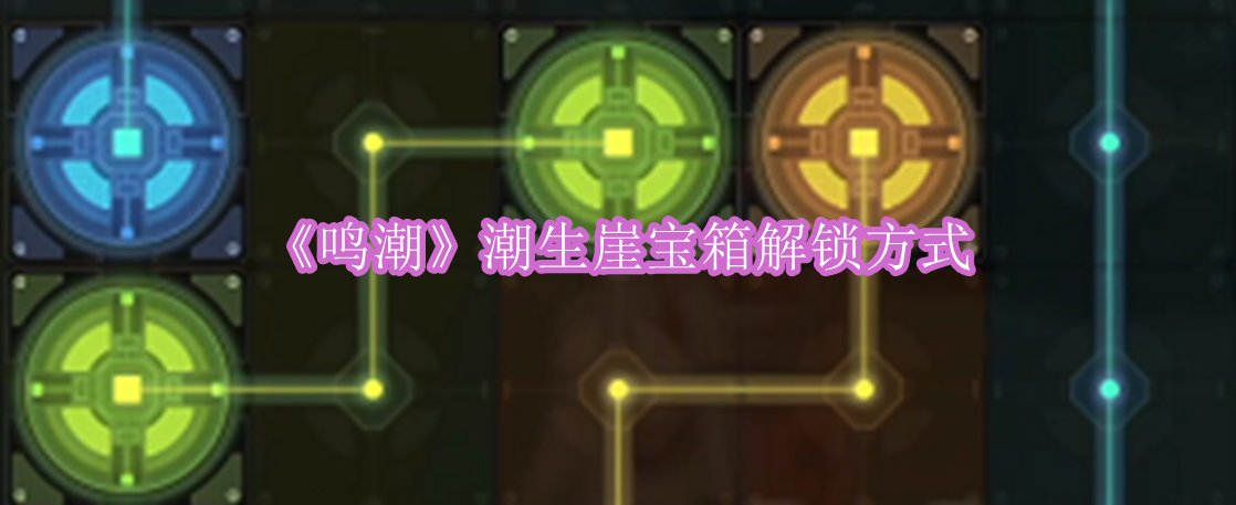 鸣潮潮生崖宝箱怎么开 鸣潮潮生崖宝箱解锁方式