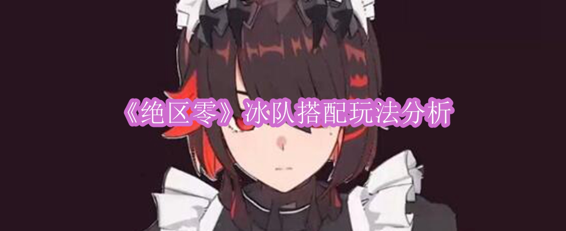 《绝区零》冰队搭配玩法分析