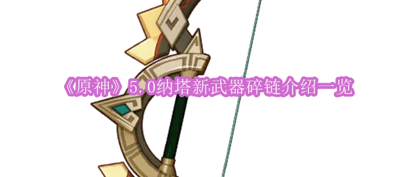 《原神》5.0纳塔新武器碎链介绍一览