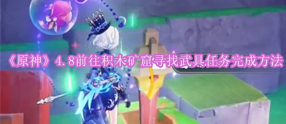 《原神》4.8前往积木矿窟寻找武具任务完成方法