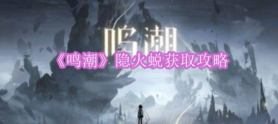 《鸣潮》隐火蜕获取攻略