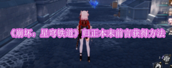 《崩坏：星穹铁道》归正本末前言获得方法