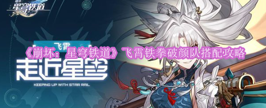 《崩坏：星穹铁道》飞霄铁拳破颜队搭配攻略