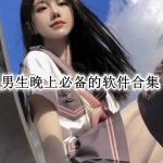 男生晚上必备的软件合集