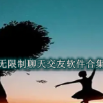 无限制聊天交友软件哪个好