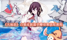 《天地劫》攻略——白鹿皮肤盈手赠佳期怎么获取
