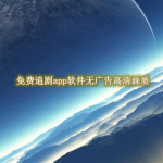 免费追剧app软件无广告高清画质