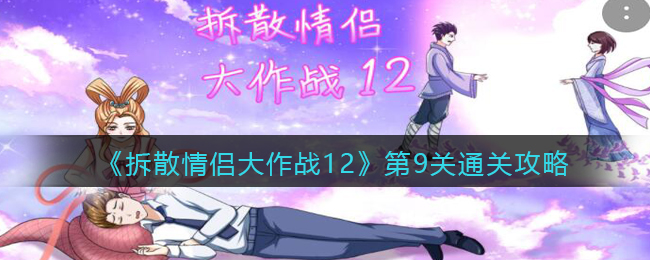 《拆散情侣大作战12》第9关怎么通过