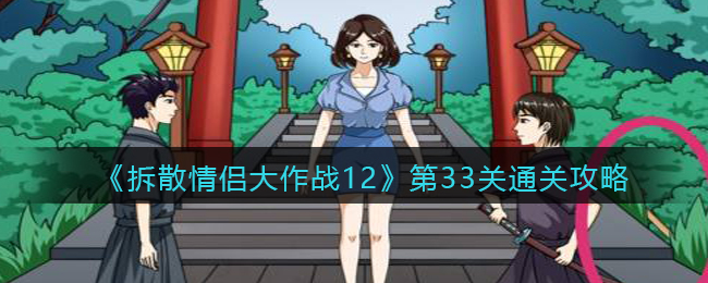 《拆散情侣大作战12》第33关怎么通过