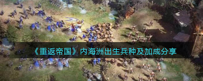 《重返帝国》内海洲出生兵种及加成有哪些
