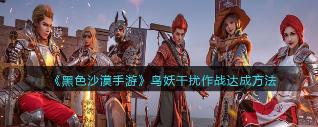 《黑色沙漠》鸟妖干扰作战任务怎么做