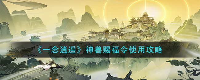 《一念逍遥》神兽赐福令怎么玩