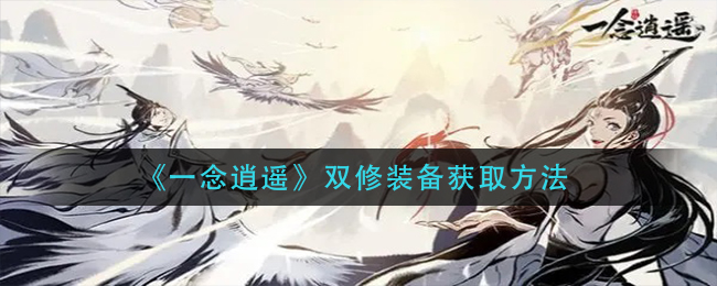 《一念逍遥》双修装备如何获取攻略