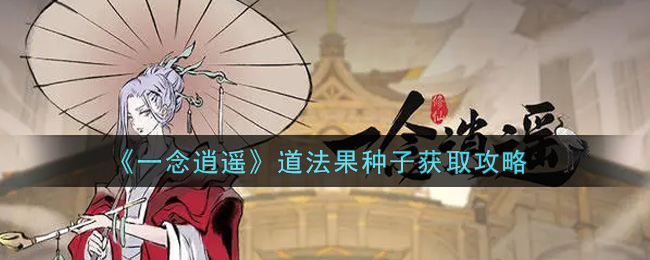 《一念逍遥》道法果种子如何获取攻略