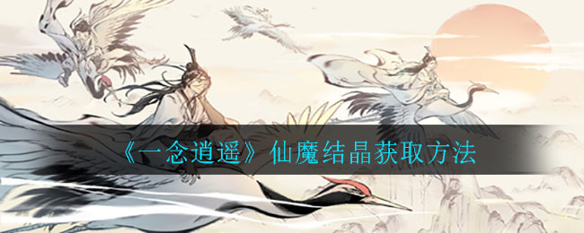 《一念逍遥》仙魔结晶如何获取攻略