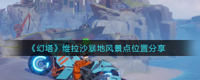 《幻塔》维拉沙暴地风景点位置在哪里