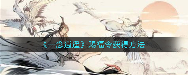 《一念逍遥》赐福令如何获取攻略