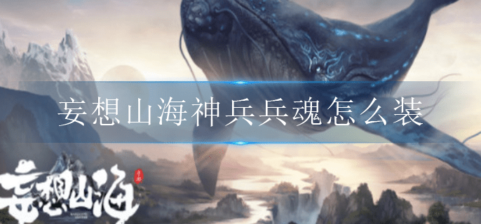 《妄想山海》神兵兵魂装配介绍