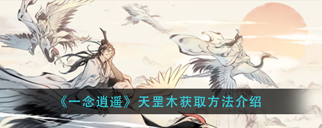 《一念逍遥》天罡木如何获取攻略