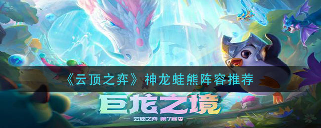《云顶之弈》神龙蛙熊阵容怎么玩