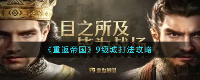《重返帝国》9级城怎么打