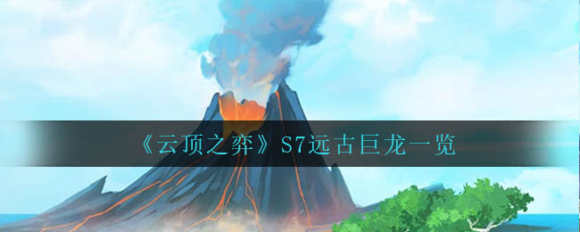 《云顶之弈》S7远古巨龙有哪些