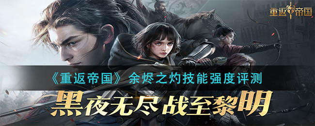 《重返帝国》余烬之灼技能的强度