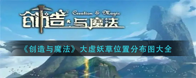 《创造与魔法》大虚妖草位置分布图大全