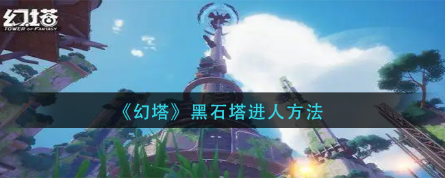  《幻塔》黑石塔进人方法