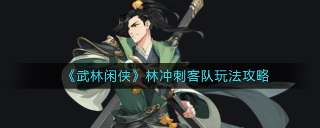 《武林闲侠》林冲刺客队阵容如何搭配