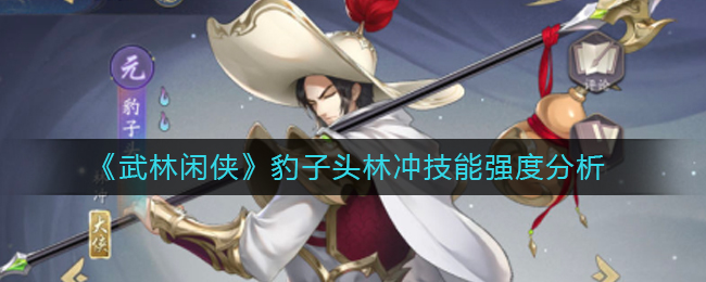 《武林闲侠》豹子头林冲技能介绍
