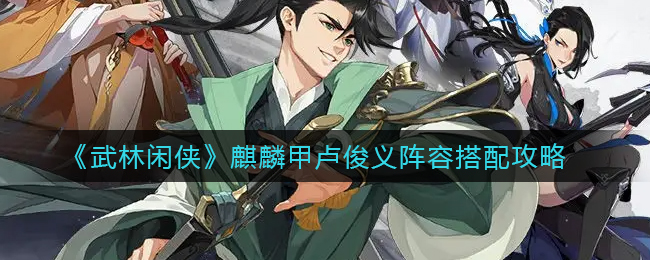 《武林闲侠》麒麟甲卢俊义阵容如何搭配