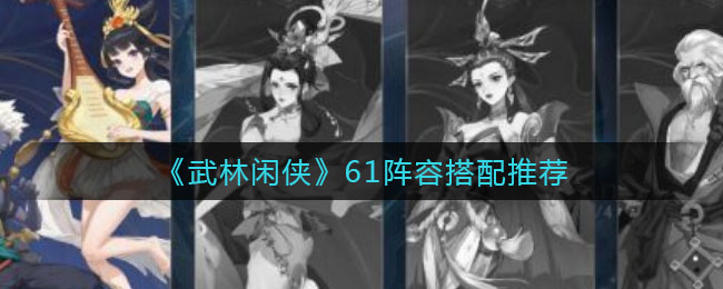 《武林闲侠》61阵容如何搭配