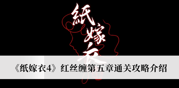 《纸嫁衣4红丝缠》第五章通关攻略