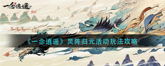 《一念逍遥》灵阵归元活动怎么玩