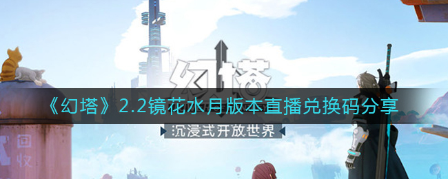 《幻塔》2.2镜花水月版直播兑换码