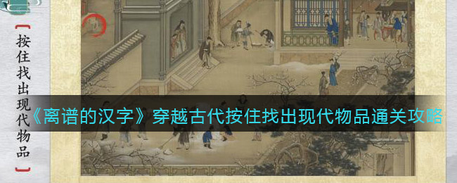 《离谱的汉字》穿越古代按住找出现代物品通关攻略